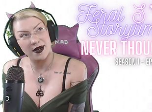 Feral Slut Storytime - Never Thought - S1 E2