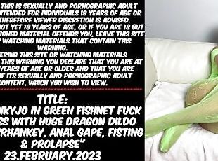 Hotkinkyjo in green fishnet fuck huge dragon dildo from mrhankey, anal gape, fisting & prolapse